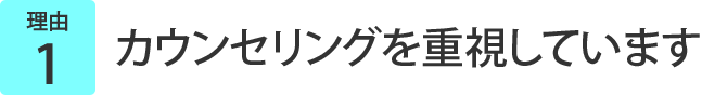 カウンセリングを重視しています